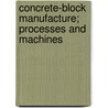 Concrete-Block Manufacture; Processes And Machines door Harmon Howard Rice