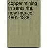 Copper Mining in Santa Rita, New Mexico, 1801-1838 by Terrence Humble