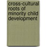 Cross-Cultural Roots Of Minority Child Development door Stanley B. Greenfield
