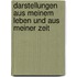 Darstellungen Aus Meinem Leben Und Aus Meiner Zeit
