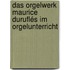 Das Orgelwerk Maurice Duruflés im Orgelunterricht