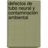Defectos de tubo neural y contaminación ambiental by Felipe Farias Serratos