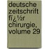 Deutsche Zeitschrift Fï¿½R Chirurgie, Volume 29