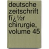 Deutsche Zeitschrift Fï¿½R Chirurgie, Volume 45 door Springerlink