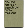 Discurso, retórica y agencia del criollo mexicano by Pedro Cebollero