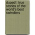 Duped!: True Stories of the World's Best Swindlers