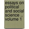 Essays on Political and Social Science .. Volume 1 by Greg Wm R