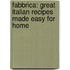 Fabbrica: Great Italian Recipes Made Easy For Home
