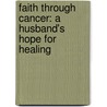Faith Through Cancer: A Husband's Hope for Healing by Bob Howe