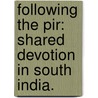 Following The Pir: Shared Devotion In South India. door Shari Rachelle Keller