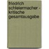 Friedrich Schleiermacher - Kritische Gesamtausgabe