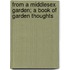 From A Middlesex Garden; A Book Of Garden Thoughts