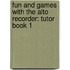 Fun and Games with the Alto Recorder: Tutor Book 1