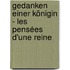 Gedanken einer Königin - Les pensées d'une reine