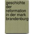 Geschichte Der Reformation in Der Mark Brandenburg