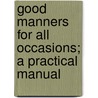 Good Manners for All Occasions; A Practical Manual by Margaret Elizabeth Munson Sangster