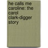 He Calls Me Caroline: The Carol Clark-Digger Story door K.D. Townsend
