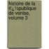 Histoire De La Rï¿½Publique De Venise, Volume 3