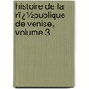 Histoire De La Rï¿½Publique De Venise, Volume 3 by Pierre Antoine No�L. Bruno Daru