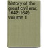 History of the Great Civil War, 1642-1649 Volume 1