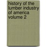 History of the Lumber Industry of America Volume 2 door James Elliott Defebaugh