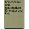 Homöopathie und Naturmedizin für Mutter und Kind by Gerd Breidenbruch