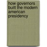 How Governors Built the Modern American Presidency by Saladin M. Ambar