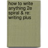 How To Write Anything 2E Spiral & Re: Writing Plus door John J. Ruszkiewicz