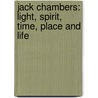 Jack Chambers: Light, Spirit, Time, Place And Life door Dennis Reid