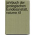Jahrbuch Der Geologischen Bundesanstalt, Volume 41