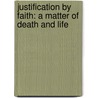 Justification By Faith: A Matter Of Death And Life door Gerhard O. Forde