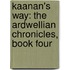 Kaanan's Way: The Ardwellian Chronicles, Book Four
