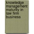 Knowledge Management Maturity in Law Firm Business