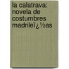 La Calatrava: Novela De Costumbres Madrileï¿½As door Francisco De Arce