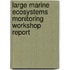 Large Marine Ecosystems Monitoring Workshop Report