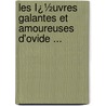 Les Ï¿½Uvres Galantes Et Amoureuses D'Ovide ... by Ovid Ovid