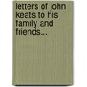 Letters Of John Keats To His Family And Friends... door John Keats