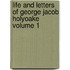 Life and Letters of George Jacob Holyoake Volume 1