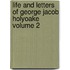 Life and Letters of George Jacob Holyoake Volume 2