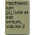 Machiavel: Son Gï¿½Nie Et Ses Erreurs, Volume 2