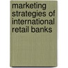 Marketing Strategies of International Retail Banks by Rainer Matiasek