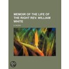 Memoir Of The Life Of The Right Rev. William White by B. Wilson
