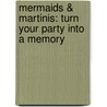 Mermaids & Martinis: Turn Your Party Into A Memory door Hilary Pereiria