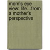 Mom's Eye View: Life...from a Mother's Perspective by Debra Colby-Conklin