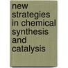 New Strategies In Chemical Synthesis And Catalysis door Bruno Pignataro