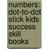 Numbers: Dot-To-Dot Stick Kids Success Skill Books