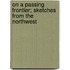 On a Passing Frontier; Sketches from the Northwest