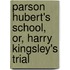 Parson Hubert's School, Or, Harry Kingsley's Trial