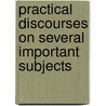 Practical Discourses on Several Important Subjects door Daniel Williams