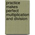 Practice Makes Perfect Multiplication and Division